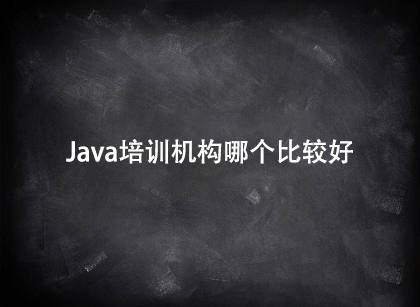 java培訓(xùn)機(jī)構(gòu)那個(gè)比較好