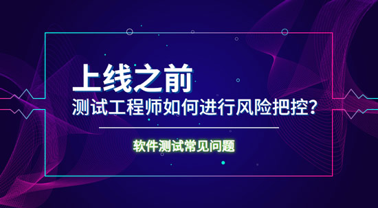 上線之前測(cè)試工程師如何進(jìn)行風(fēng)險(xiǎn)把控？