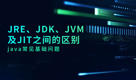 JRE、JDK、JVM及JIT之間的區(qū)別是什么？